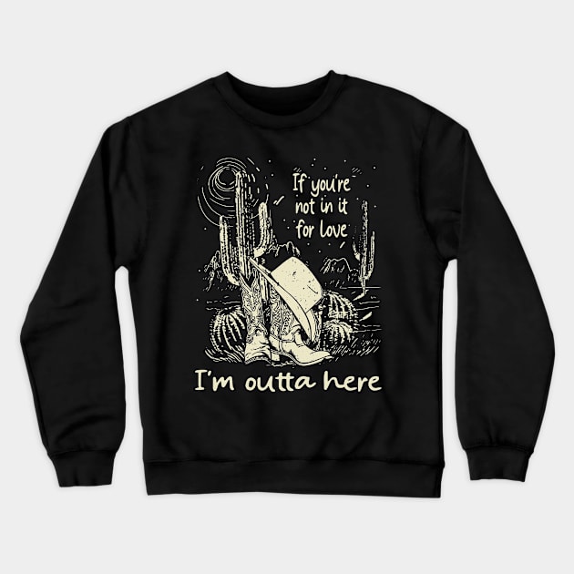 If You're Not In It For Love I'm Outta Here Cowgirl Boots Hat Crewneck Sweatshirt by Monster Gaming